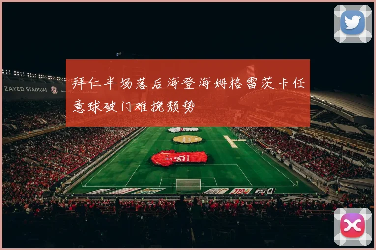 拜仁半场落后海登海姆格雷茨卡任意球破门难挽颓势